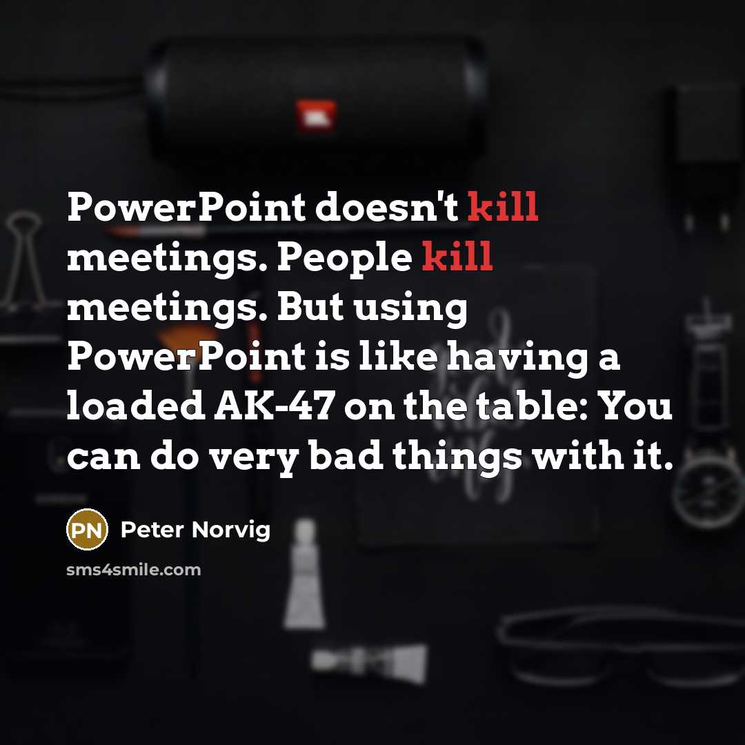 “PowerPoint doesn't kill meetings. People kill meetings. But using PowerPoint…” quote by Peter Norvig