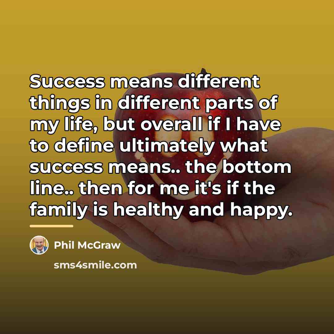 “Success means different things in different parts of my life,…” quote by Phil McGraw