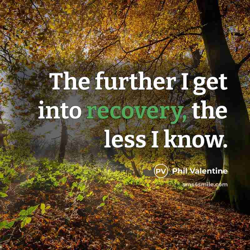 “The further I get into recovery, the less I know.…” quote by Phil Valentine