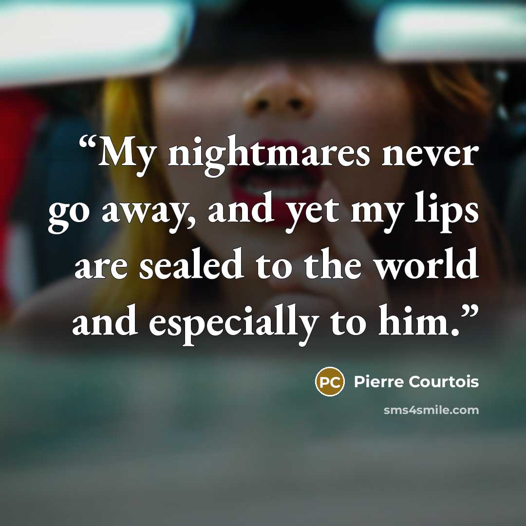 “My nightmares never go away, and yet my lips are sealed to the world and especially to him.” quote by Pierre Courtois