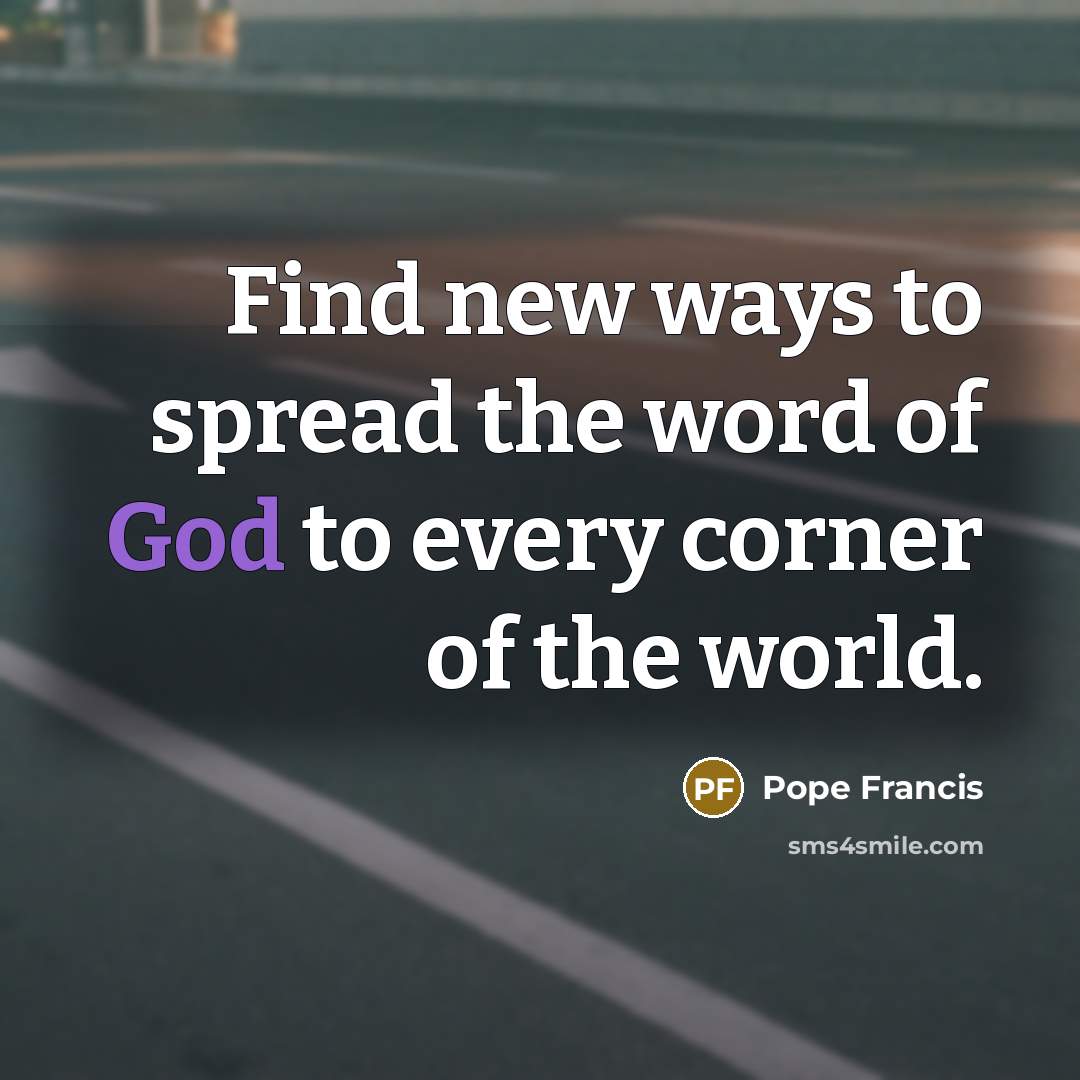 “Find new ways to spread the word of God to…” quote by Pope Francis