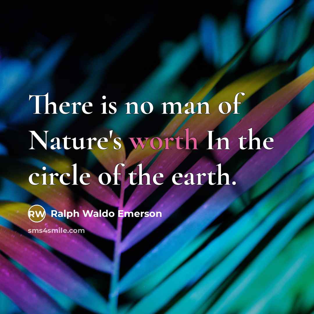 “There is no man of Nature's worth In the circle…” quote by Ralph Waldo Emerson