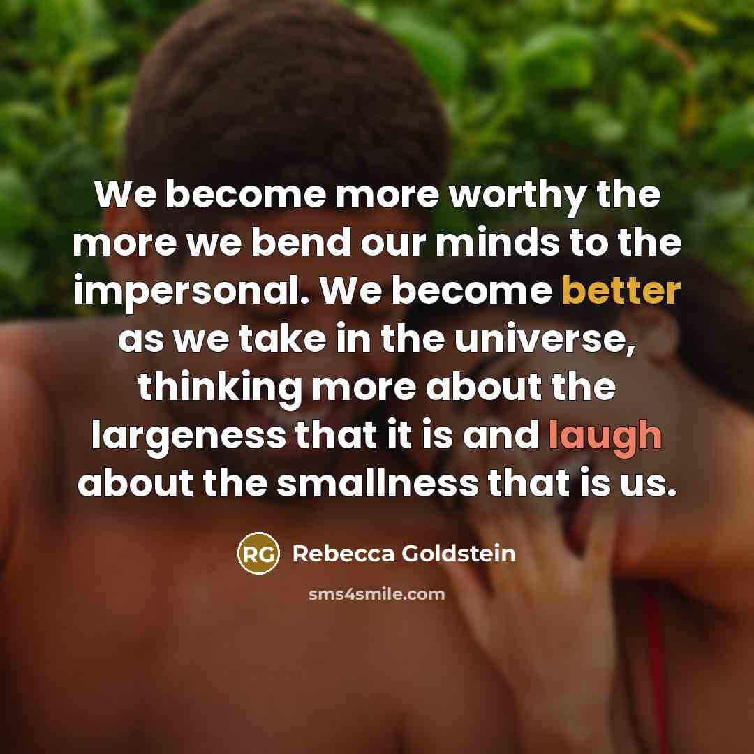 “We become more worthy the more we bend our minds…” quote by Rebecca Goldstein