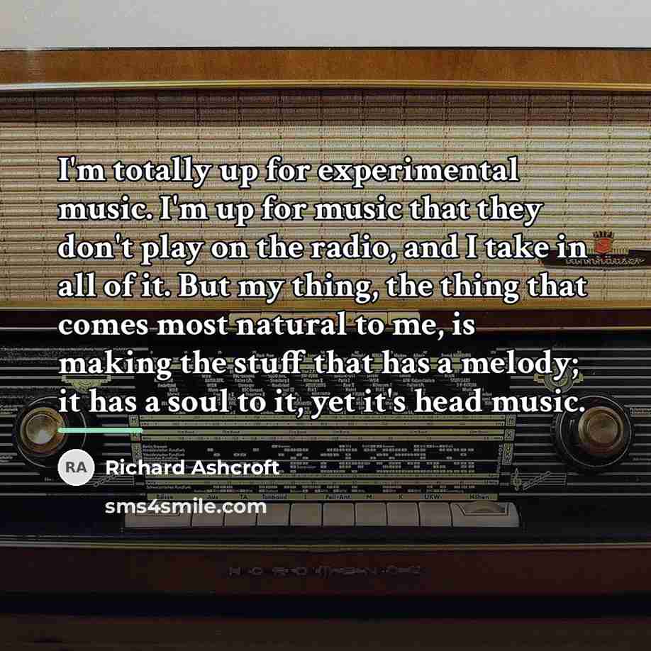 “I'm totally up for experimental music. I'm up for music…” quote by Richard Ashcroft