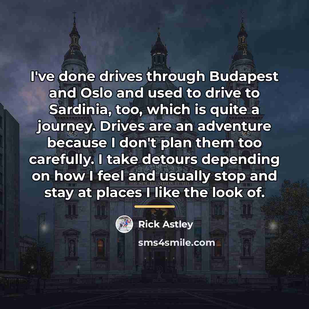 “I've done drives through Budapest and Oslo and used to…” quote by Rick Astley