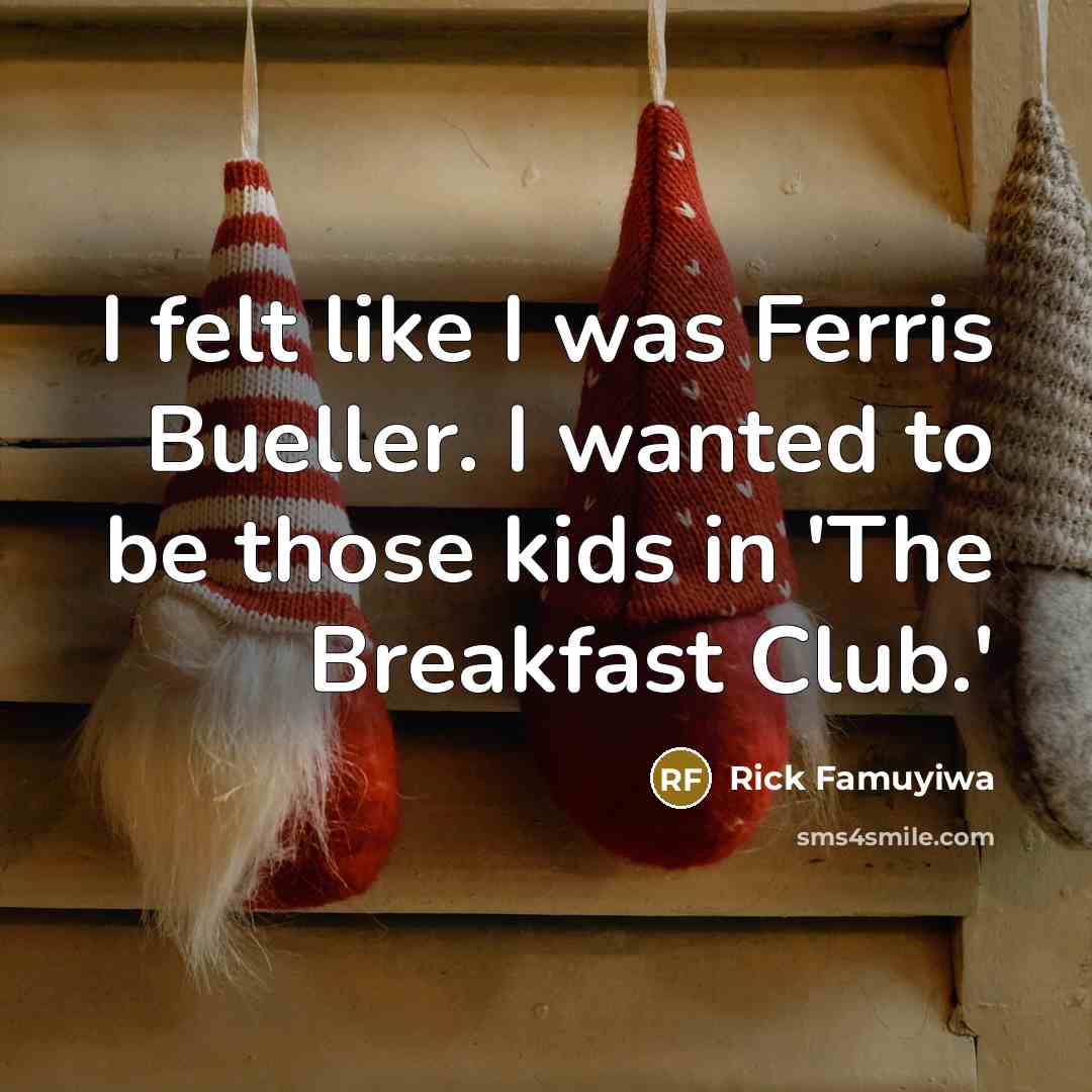 “I felt like I was Ferris Bueller. I wanted to…” quote by Rick Famuyiwa