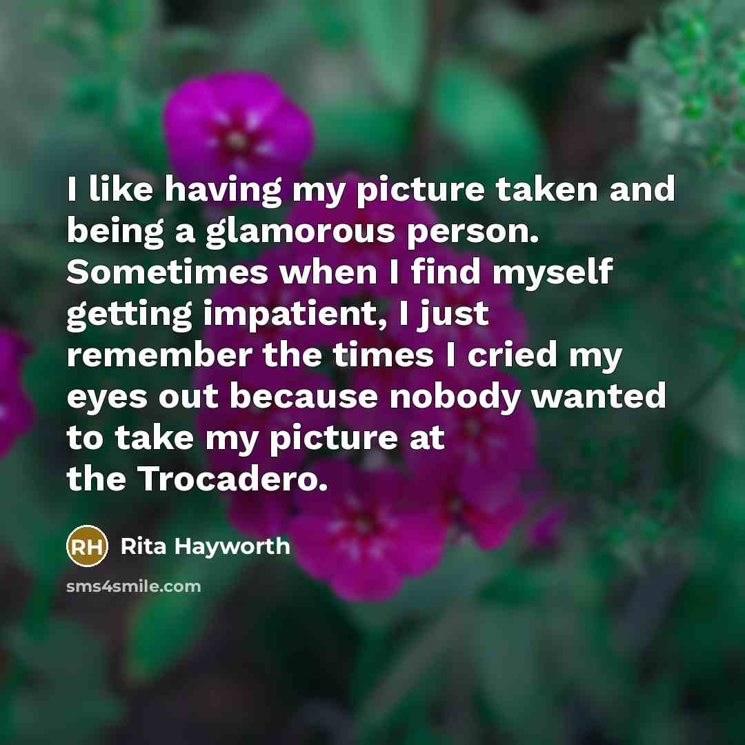“I like having my picture taken and being a glamorous…” quote by Rita Hayworth