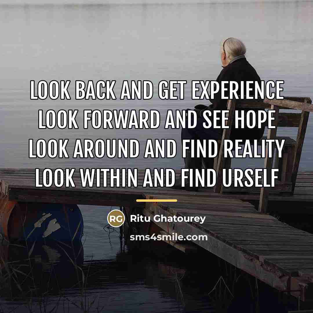 “Look back and get experience Look forward and see hope…” quote by Ritu Ghatourey