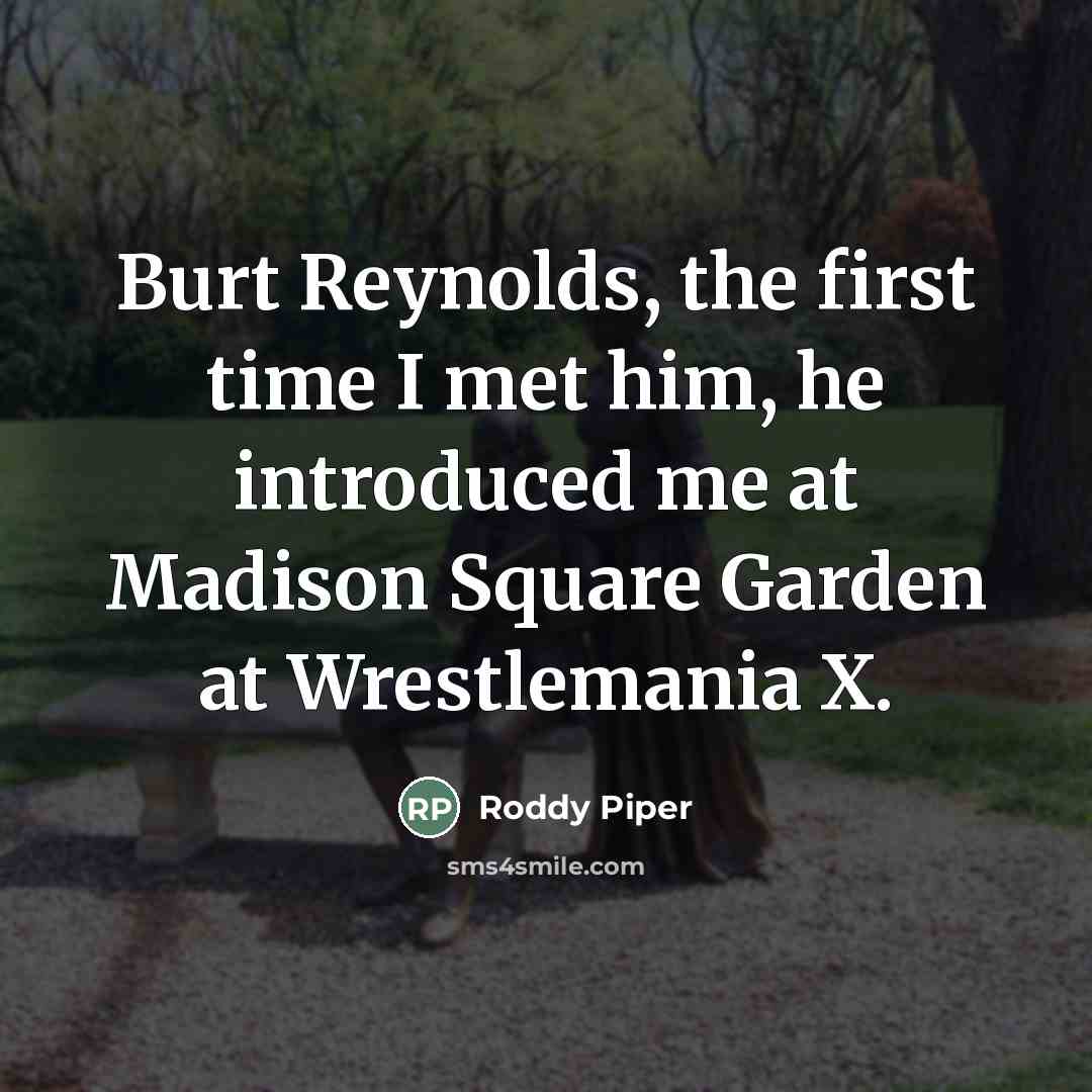 “Burt Reynolds, the first time I met him, he introduced…” quote by Roddy Piper