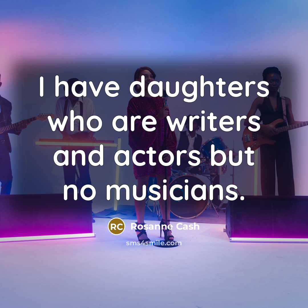 “I have daughters who are writers and actors but no…” quote by Rosanne Cash