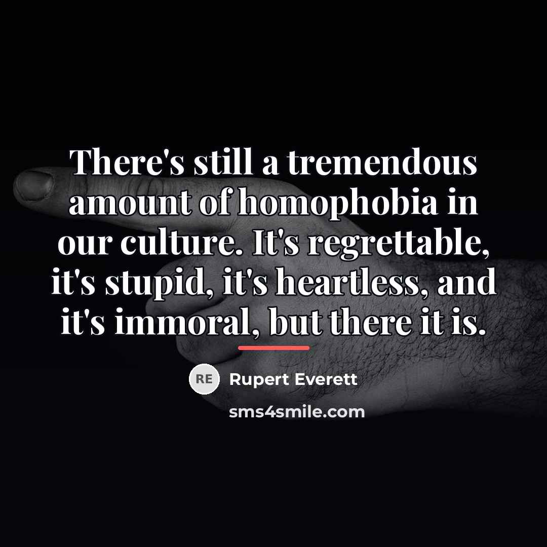 “There's still a tremendous amount of homophobia in our culture.…” quote by Rupert Everett