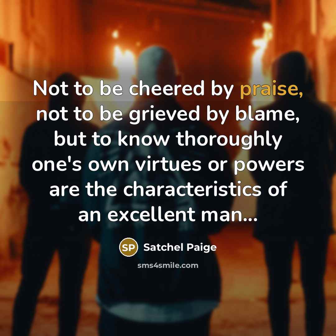 “Not to be cheered by praise, not to be grieved…” quote by Satchel Paige