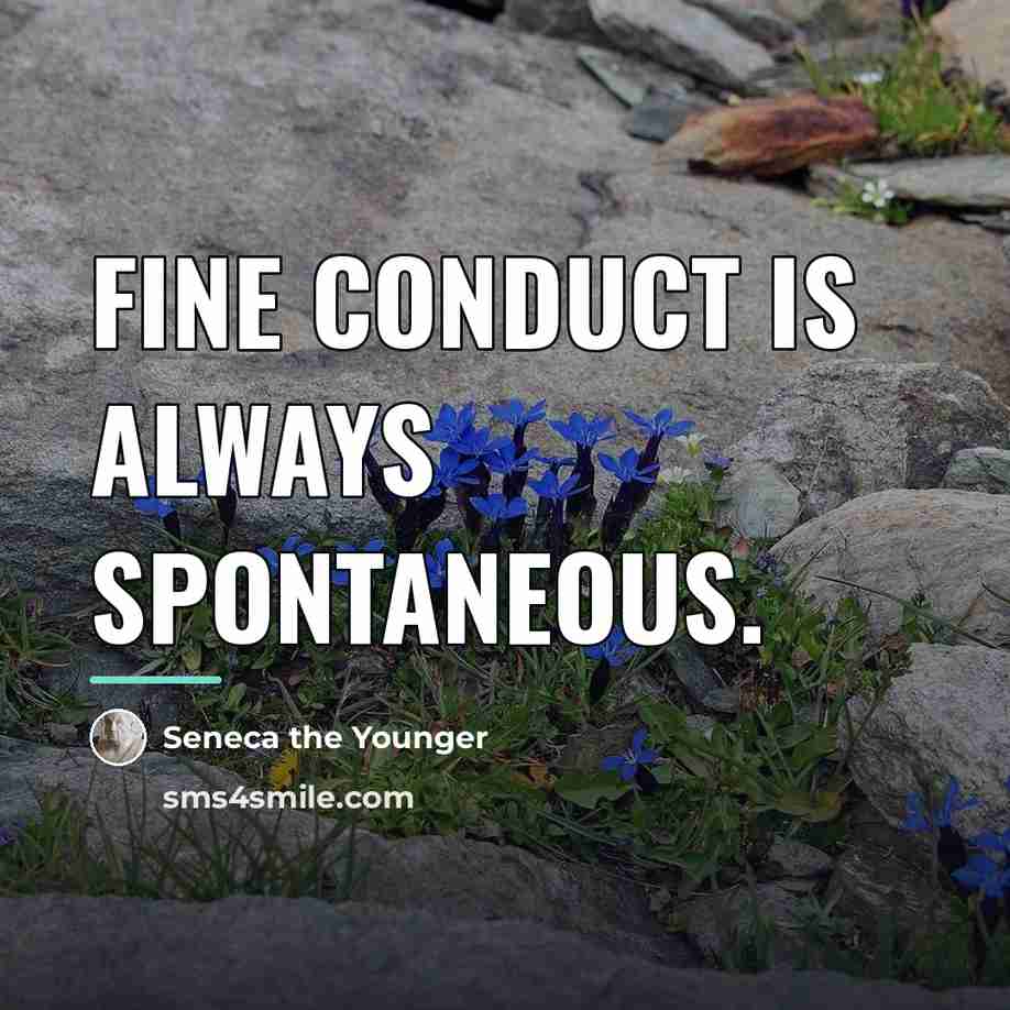 “Fine conduct is always spontaneous.…” quote by Seneca the Younger