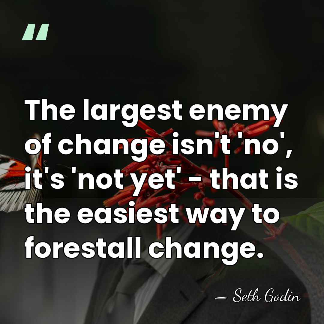 The largest enemy of change isn't 'no', it's 'not yet' - that&hellip; - Seth Godin
