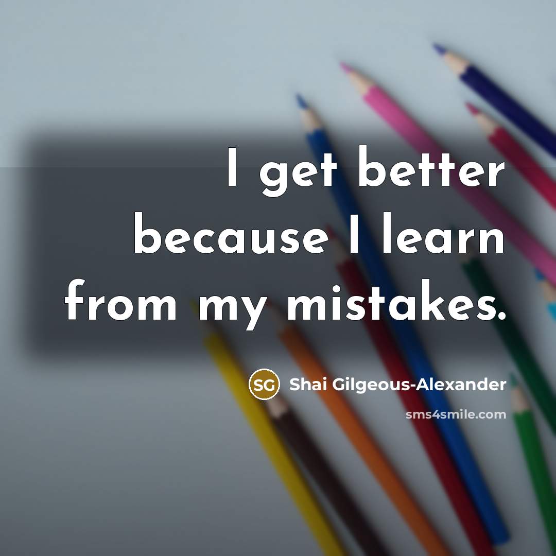 “I get better because I learn from my mistakes.…” quote by Shai Gilgeous-Alexander