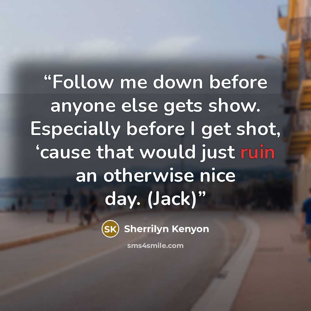 “Follow me down before anyone else gets show. Especially before I get shot, ‘cause that would just ruin an otherwise nice day. (Jack)” quote by Sherrilyn Kenyon