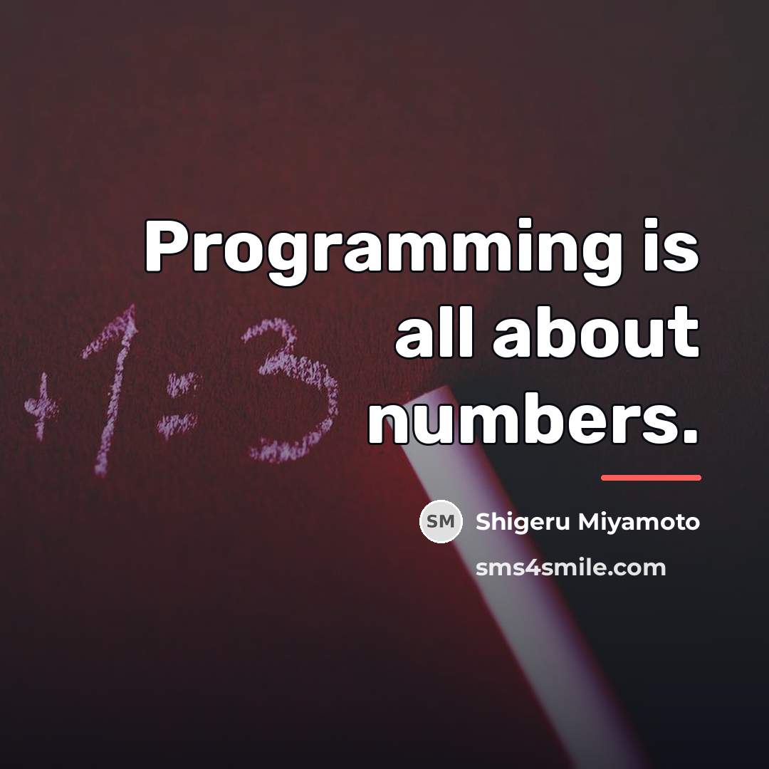 “Programming is all about numbers.…” quote by Shigeru Miyamoto