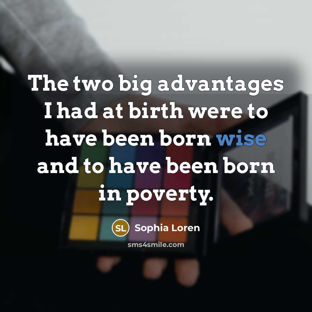 “The two big advantages I had at birth were to…” quote by Sophia Loren