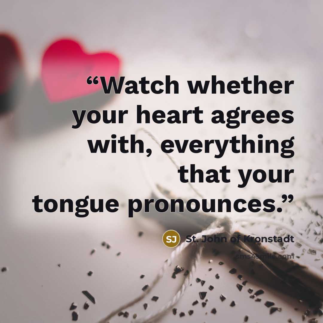 “Watch whether your heart agrees with, everything that your tongue pronounces.” quote by St. John of Kronstadt
