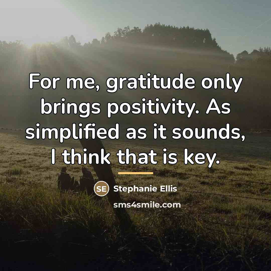 “For me, gratitude only brings positivity. As simplified as it…” quote by Stephanie Ellis
