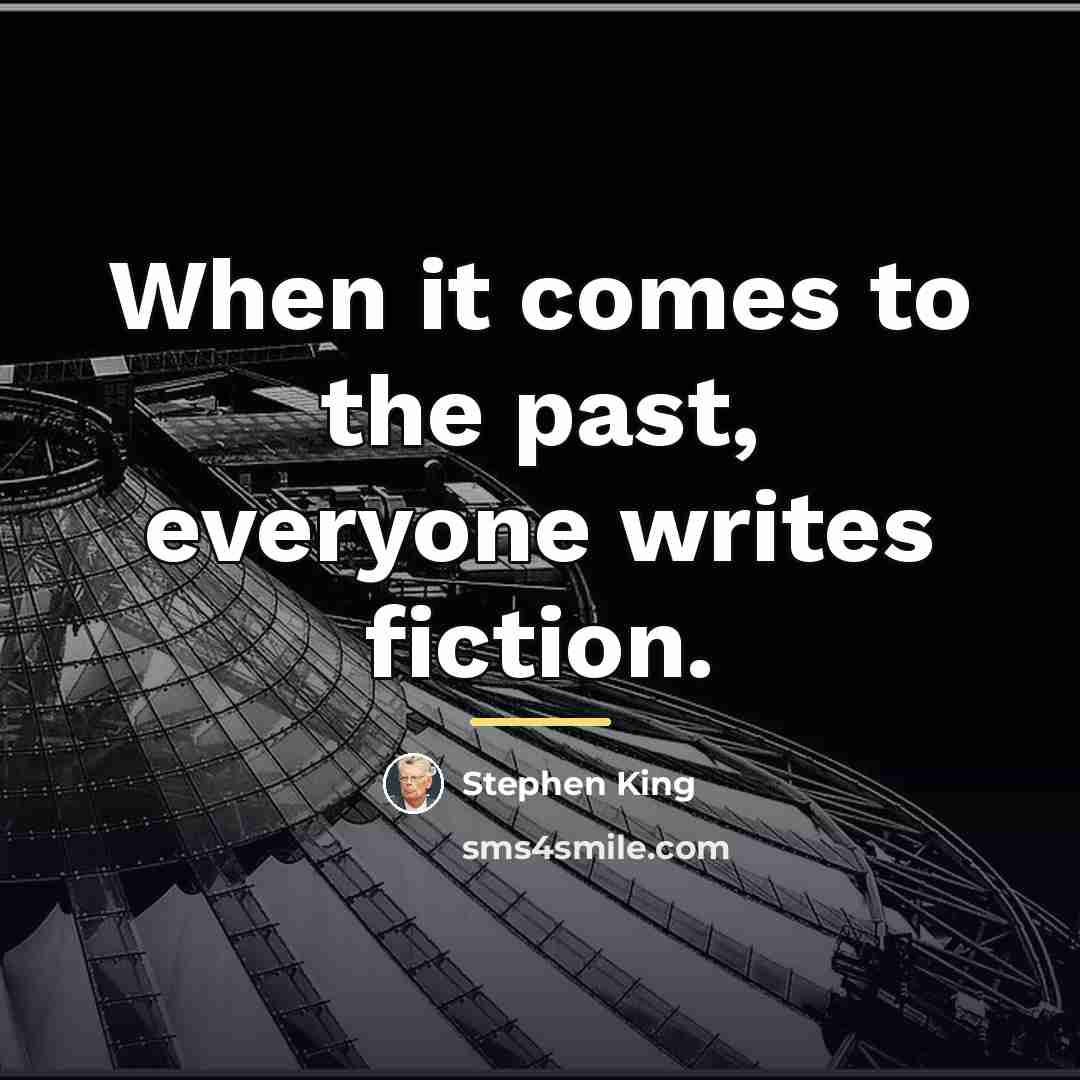 “When it comes to the past, everyone writes fiction.…” quote by Stephen King