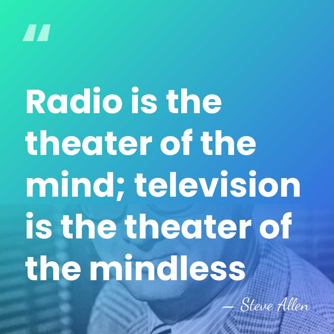 Radio is the theater of the mind; television is the theater of&hellip; - Steve Allen