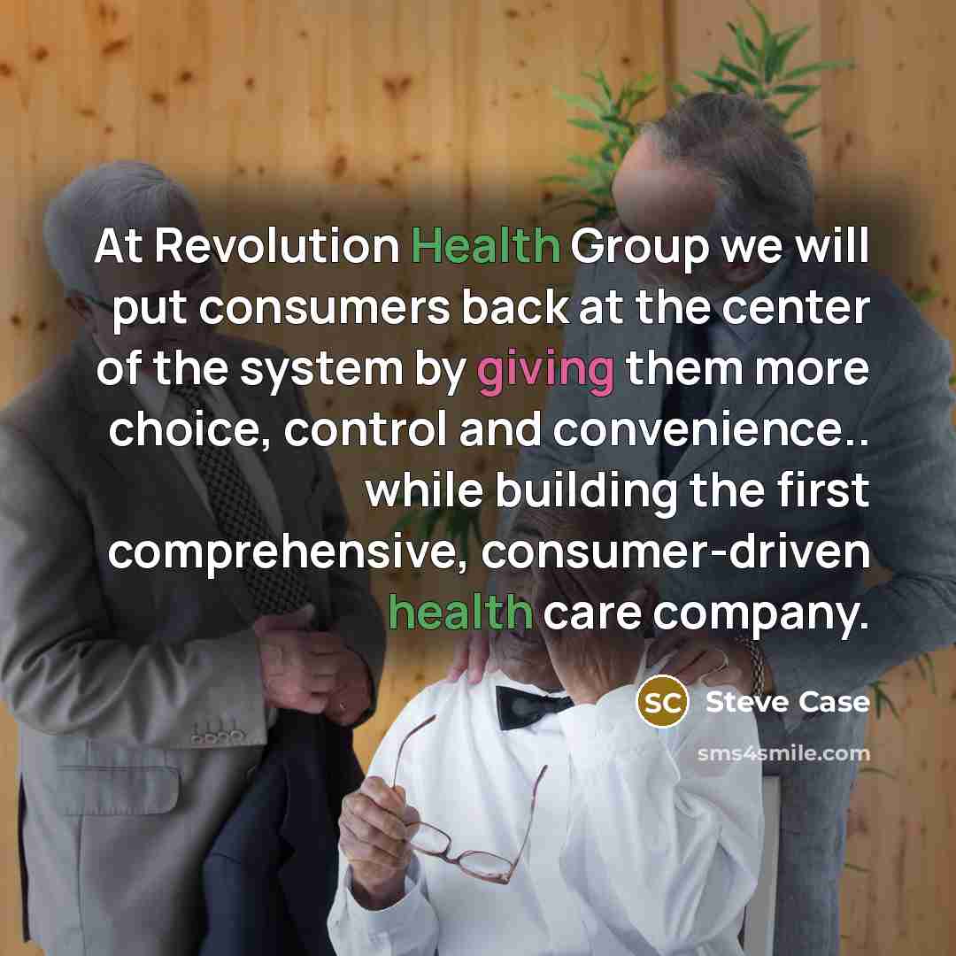 “At Revolution Health Group we will put consumers back at…” quote by Steve Case
