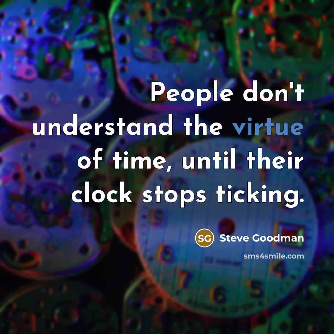 “People don't understand the virtue of time, until their clock…” quote by Steve Goodman