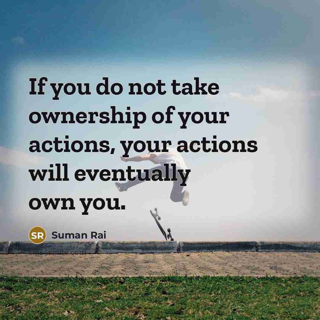 “If you do not take ownership of your actions, your…” quote by Suman Rai