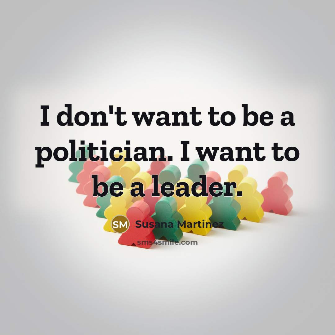 “I don't want to be a politician. I want to…” quote by Susana Martinez