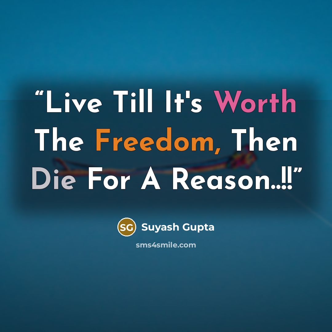 “Live Till It's Worth The Freedom, Then Die For A Reason..!!” quote by Suyash Gupta