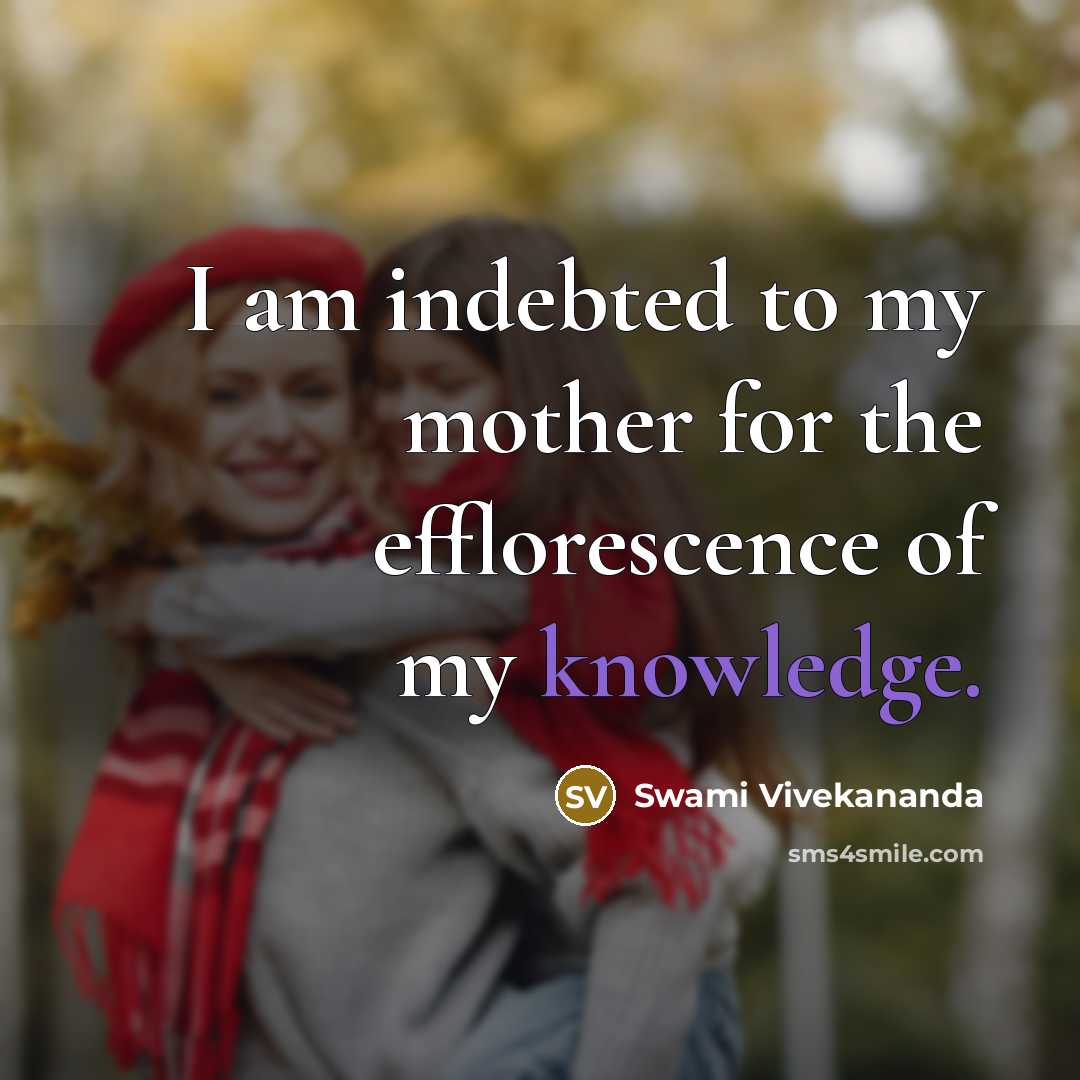 “I am indebted to my mother for the efflorescence of…” quote by Swami Vivekananda