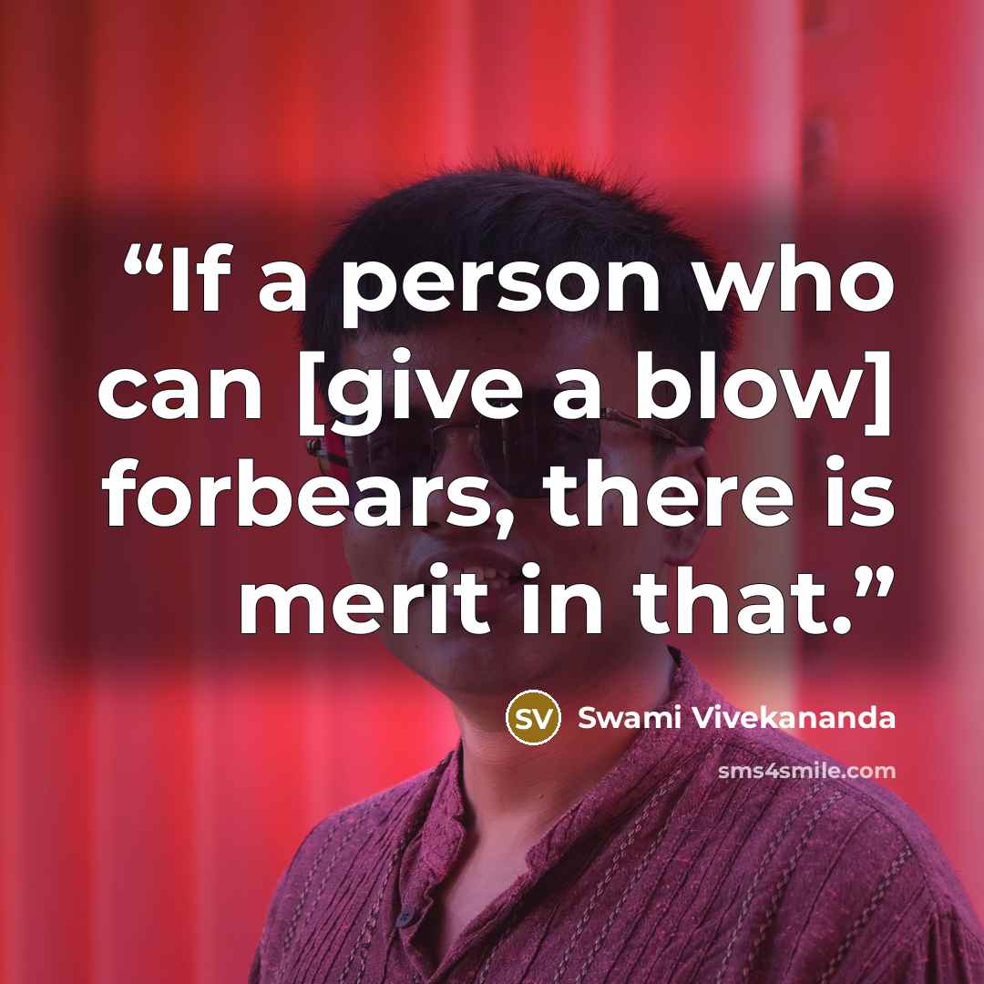 “If a person who can [give a blow] forbears, there is merit in that.” quote by Swami Vivekananda
