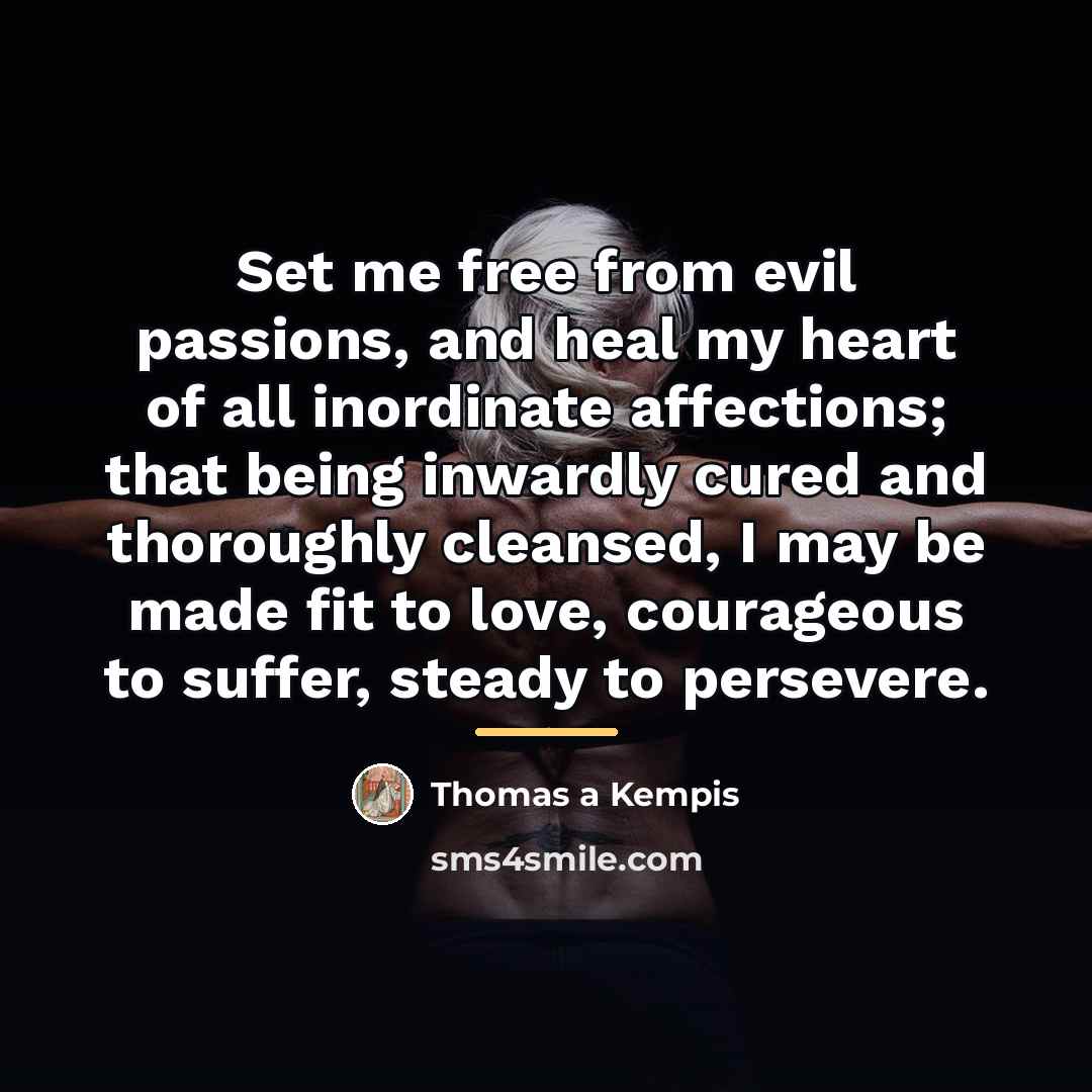 “Set me free from evil passions, and heal my heart…” quote by Thomas a Kempis