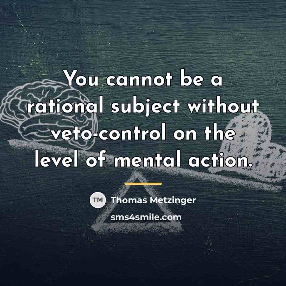 “You cannot be a rational subject without veto-control on the…” quote by Thomas Metzinger