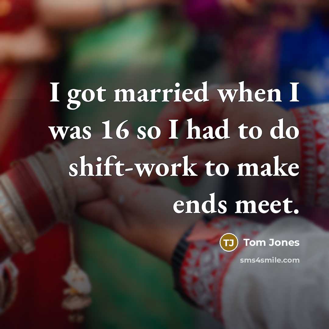 “I got married when I was 16 so I had…” quote by Tom Jones
