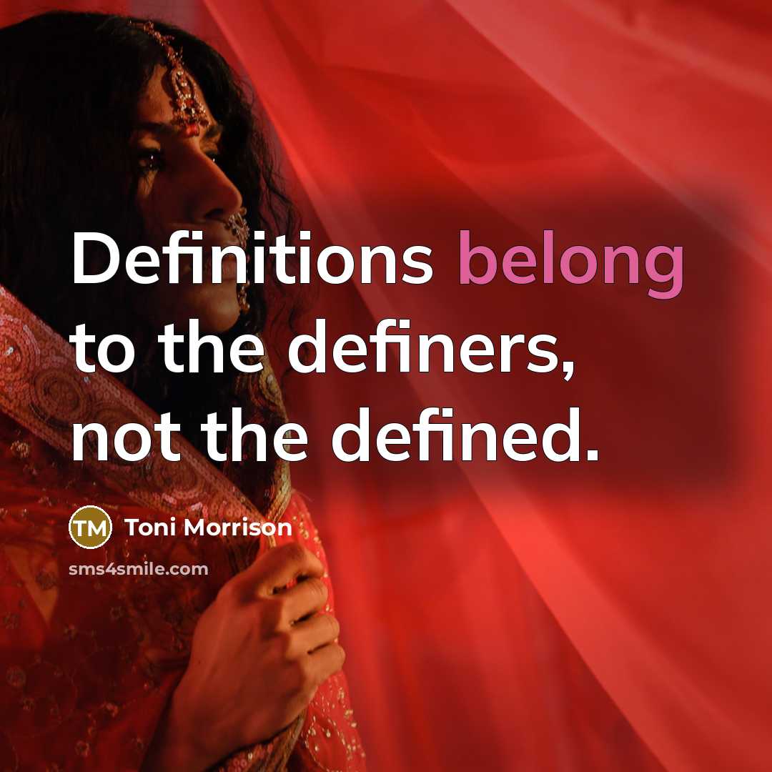 “Definitions belong to the definers, not the defined.…” quote by Toni Morrison