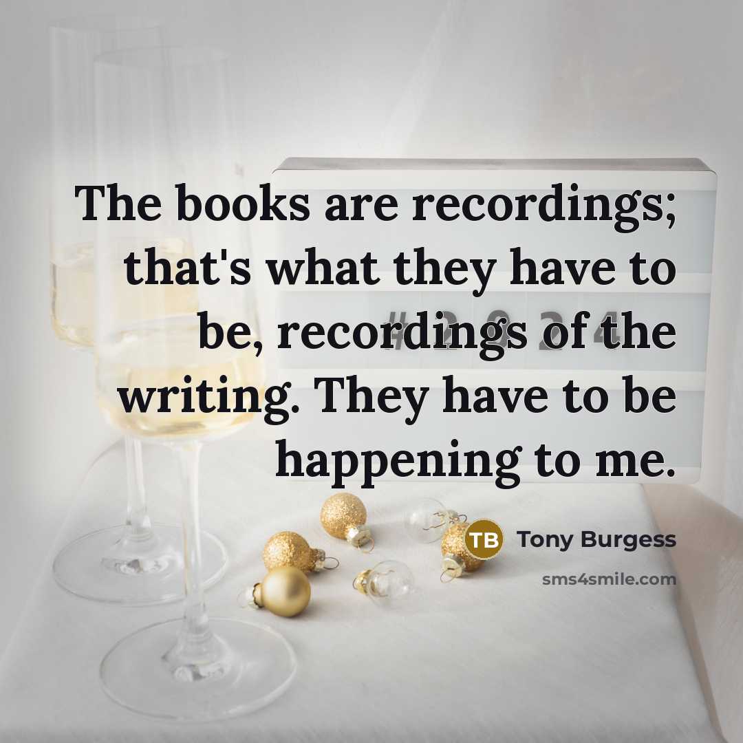 “The books are recordings; that's what they have to be,…” quote by Tony Burgess