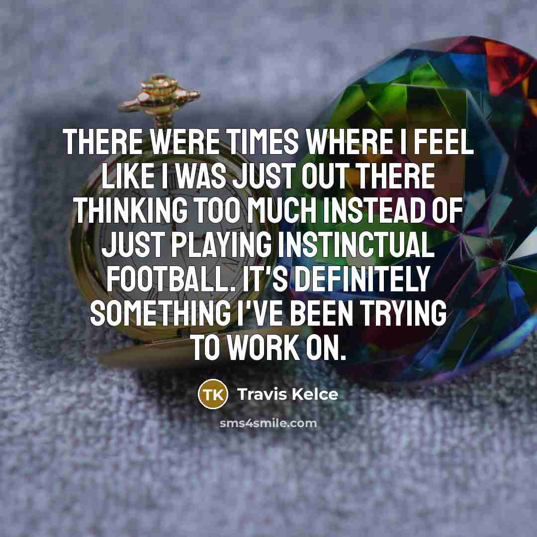 “There were times where I feel like I was just…” quote by Travis Kelce