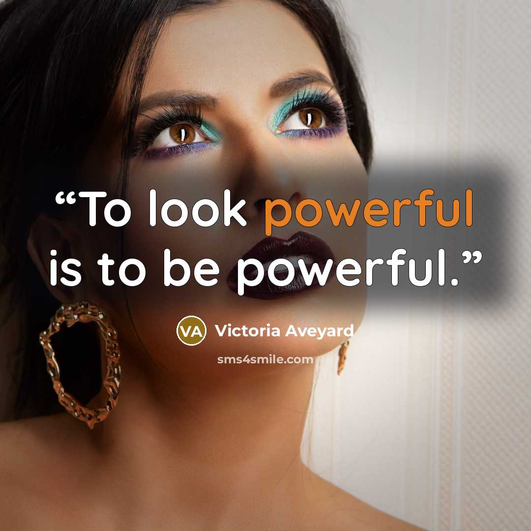“To look powerful is to be powerful.” quote by Victoria Aveyard