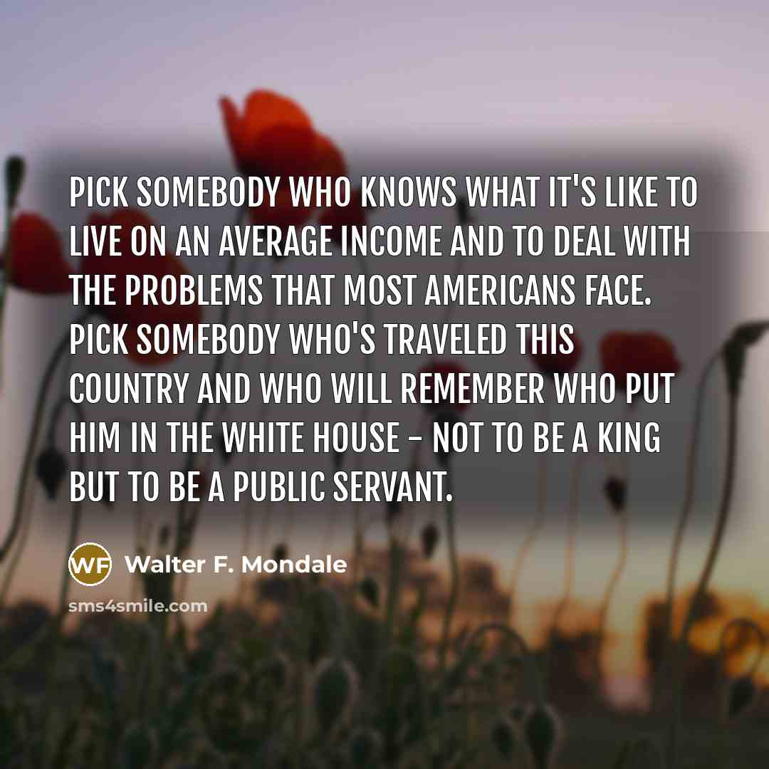 “Pick somebody who knows what it's like to live on…” quote by Walter F. Mondale
