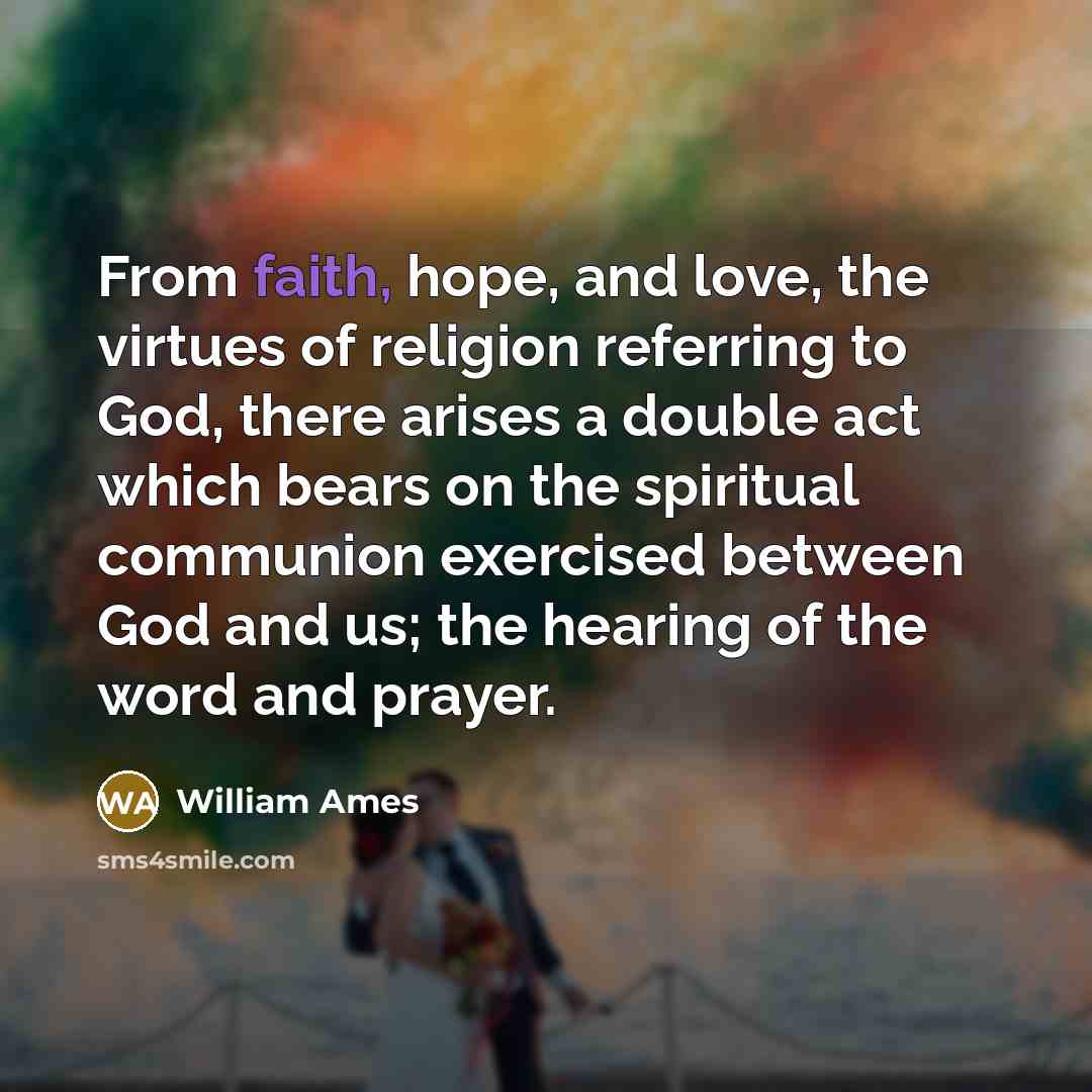 “From faith, hope, and love, the virtues of religion referring…” quote by William Ames