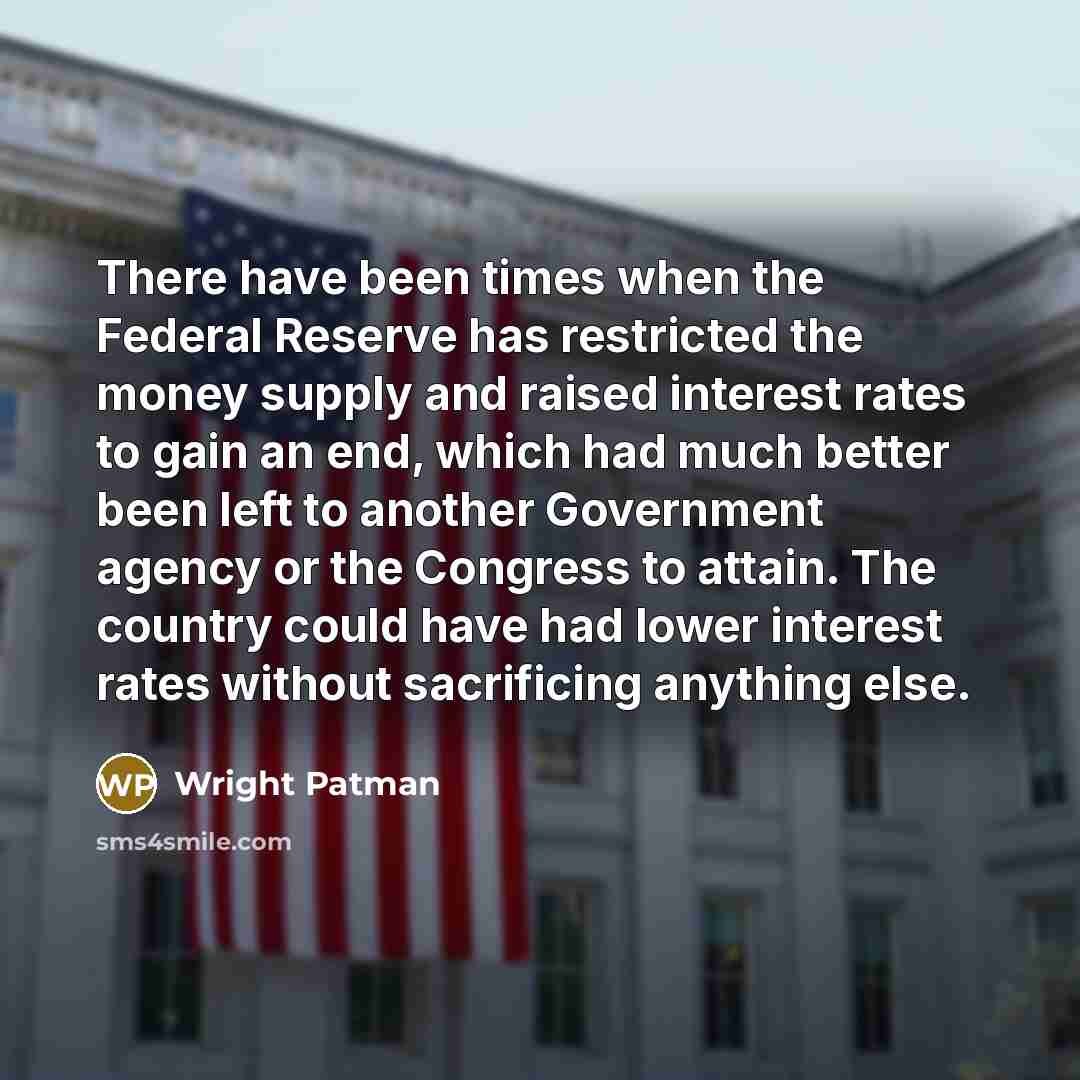 “There have been times when the Federal Reserve has restricted…” quote by Wright Patman