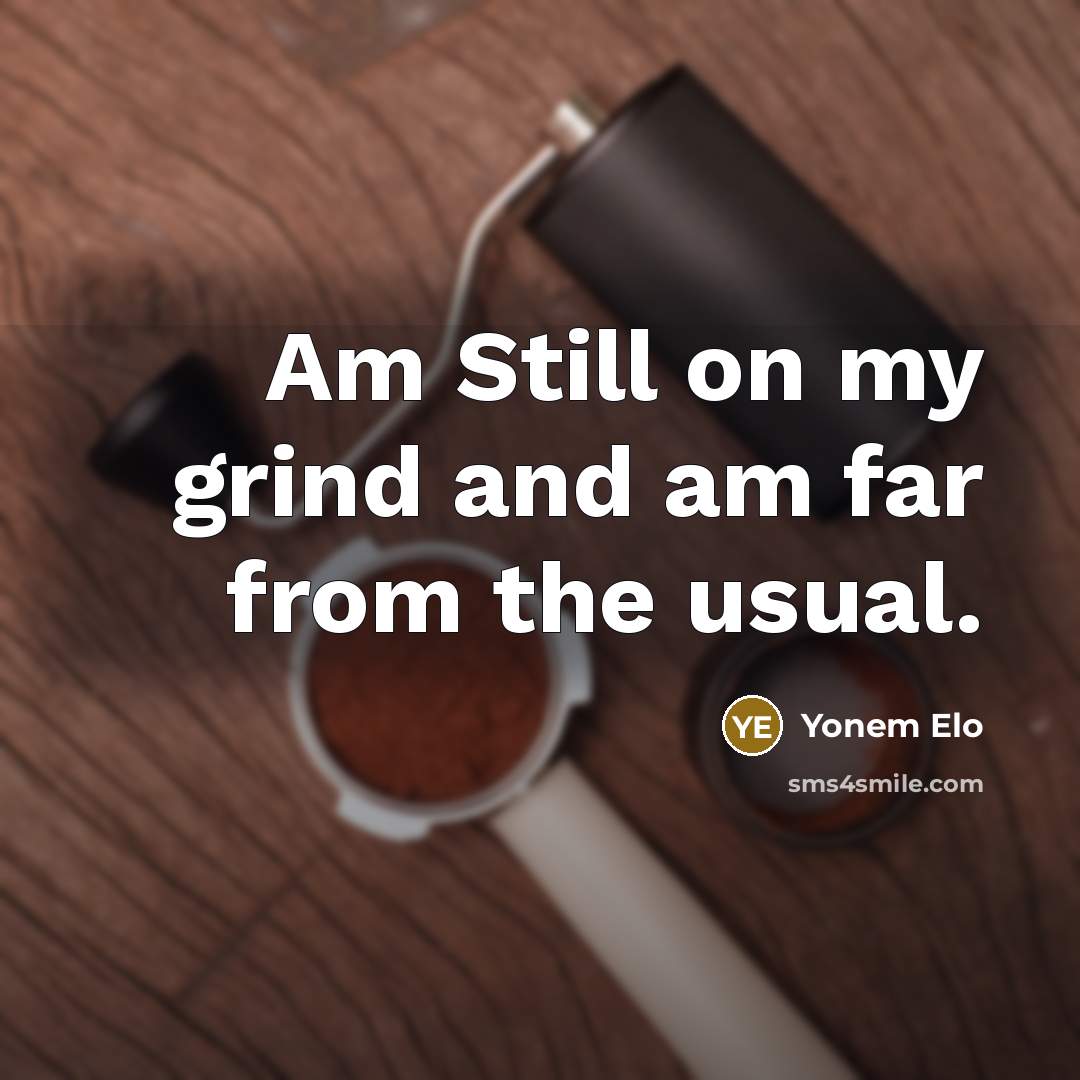“Am Still on my grind and am far from the…” quote by Yonem Elo