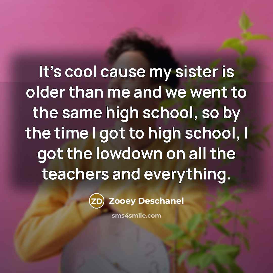 “It's cool cause my sister is older than me and…” quote by Zooey Deschanel