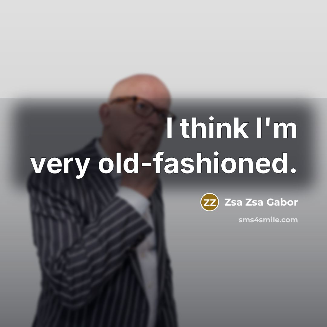 “I think I'm very old-fashioned.…” quote by Zsa Zsa Gabor