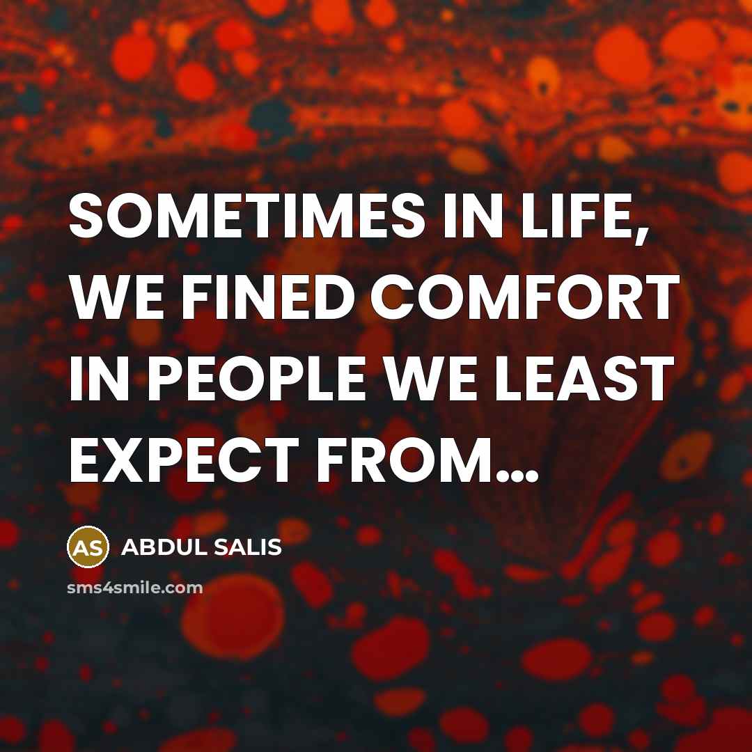 “SOMETIMES IN LIFE, WE FINED COMFORT IN PEOPLE WE LEAST…” quote by ABDUL SALIS