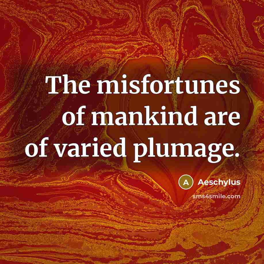 “The misfortunes of mankind are of varied plumage.…” quote by Aeschylus