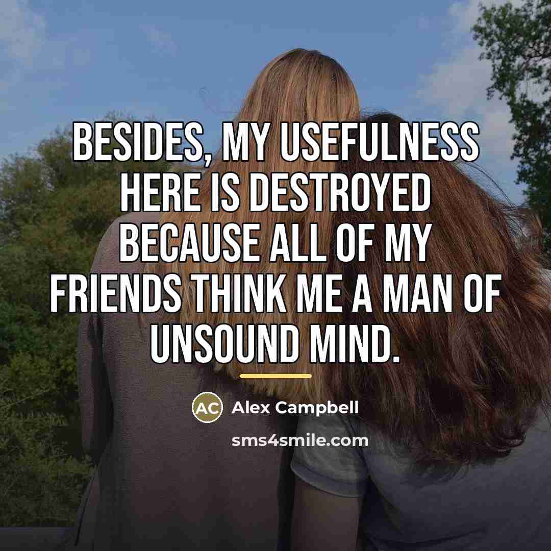 “Besides, my usefulness here is destroyed because all of my…” quote by Alex Campbell