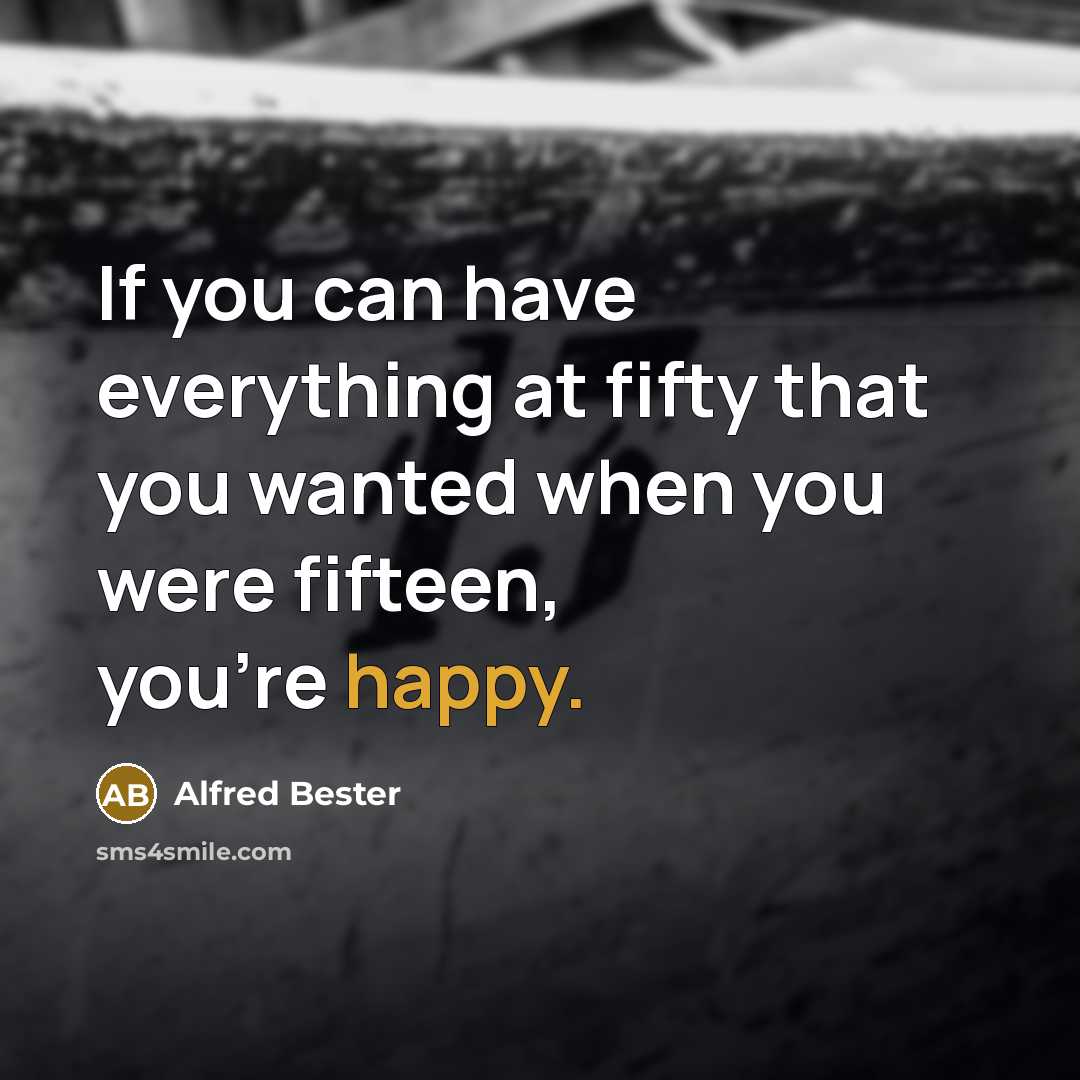 “If you can have everything at fifty that you wanted…” quote by Alfred Bester